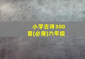 小学古诗300首(必背)六年级