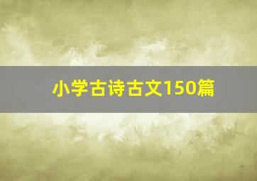 小学古诗古文150篇