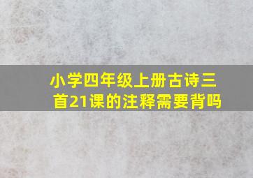 小学四年级上册古诗三首21课的注释需要背吗