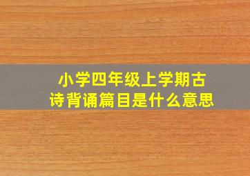 小学四年级上学期古诗背诵篇目是什么意思