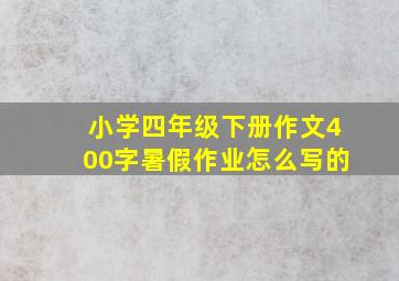 小学四年级下册作文400字暑假作业怎么写的