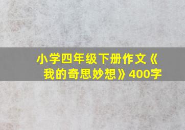 小学四年级下册作文《我的奇思妙想》400字