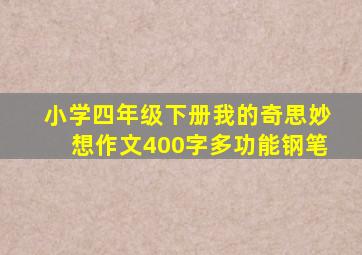 小学四年级下册我的奇思妙想作文400字多功能钢笔