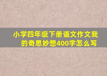 小学四年级下册语文作文我的奇思妙想400字怎么写