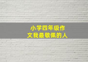 小学四年级作文我最敬佩的人