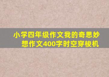 小学四年级作文我的奇思妙想作文400字时空穿梭机