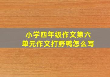 小学四年级作文第六单元作文打野鸭怎么写