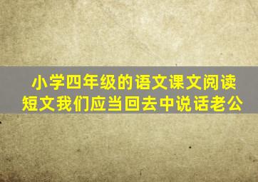 小学四年级的语文课文阅读短文我们应当回去中说话老公