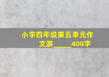 小学四年级第五单元作文游_____400字