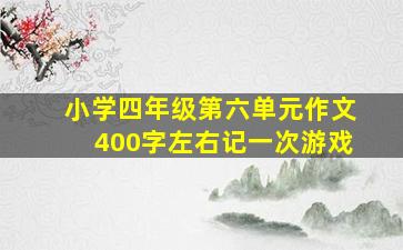 小学四年级第六单元作文400字左右记一次游戏