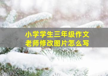 小学学生三年级作文老师修改图片怎么写