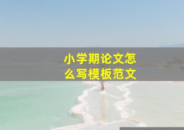 小学期论文怎么写模板范文