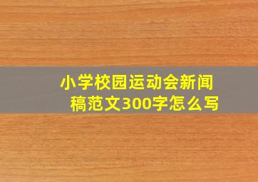 小学校园运动会新闻稿范文300字怎么写