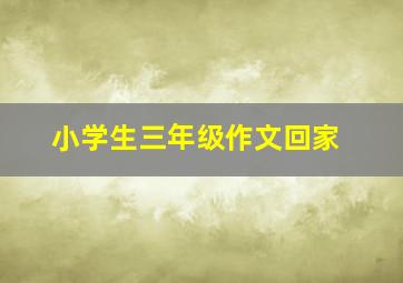 小学生三年级作文回家