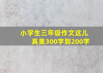 小学生三年级作文这儿真美300字到200字