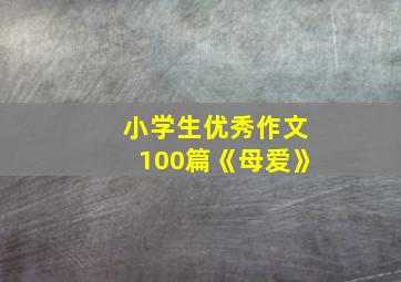 小学生优秀作文100篇《母爱》