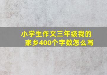 小学生作文三年级我的家乡400个字数怎么写