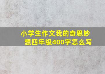 小学生作文我的奇思妙想四年级400字怎么写