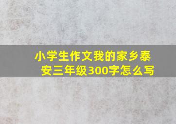 小学生作文我的家乡泰安三年级300字怎么写