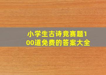 小学生古诗竞赛题100道免费的答案大全