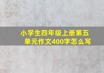 小学生四年级上册第五单元作文400字怎么写