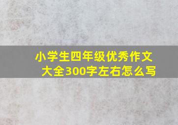 小学生四年级优秀作文大全300字左右怎么写