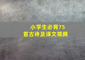 小学生必背75首古诗及译文视频