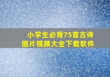 小学生必背75首古诗图片视频大全下载软件