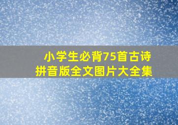 小学生必背75首古诗拼音版全文图片大全集