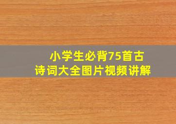 小学生必背75首古诗词大全图片视频讲解