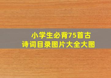 小学生必背75首古诗词目录图片大全大图