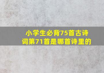 小学生必背75首古诗词第71首是哪首诗里的