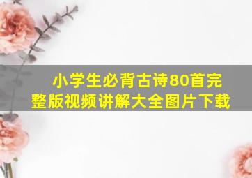 小学生必背古诗80首完整版视频讲解大全图片下载