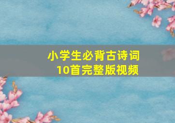 小学生必背古诗词10首完整版视频