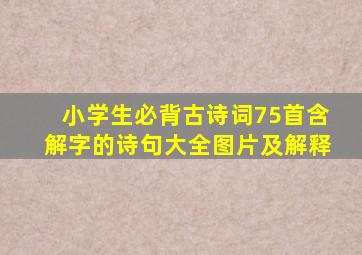 小学生必背古诗词75首含解字的诗句大全图片及解释