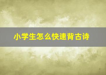 小学生怎么快速背古诗