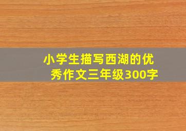 小学生描写西湖的优秀作文三年级300字