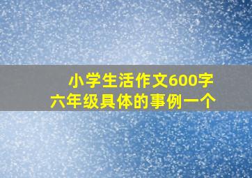 小学生活作文600字六年级具体的事例一个