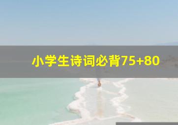 小学生诗词必背75+80