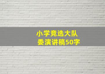 小学竞选大队委演讲稿50字