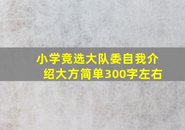 小学竞选大队委自我介绍大方简单300字左右