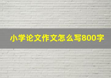 小学论文作文怎么写800字