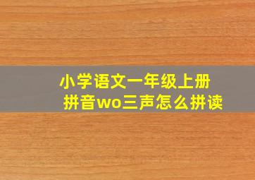 小学语文一年级上册拼音wo三声怎么拼读