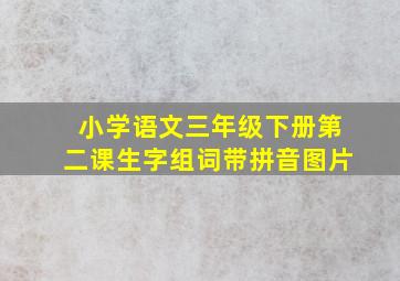 小学语文三年级下册第二课生字组词带拼音图片