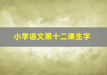 小学语文第十二课生字