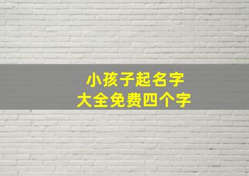 小孩子起名字大全免费四个字