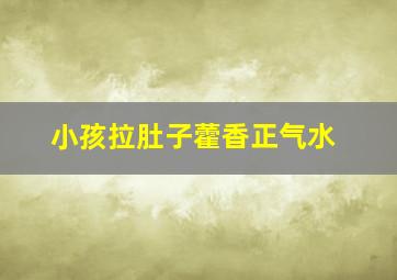 小孩拉肚子藿香正气水