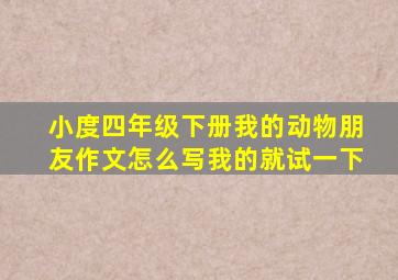 小度四年级下册我的动物朋友作文怎么写我的就试一下