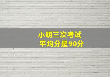 小明三次考试平均分是90分