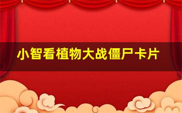 小智看植物大战僵尸卡片